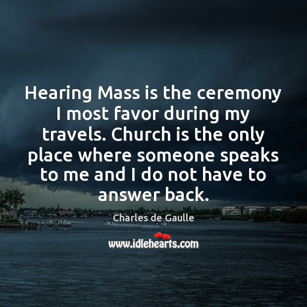 Hearing Mass is the ceremony I most favor during my travels. Church Charles de Gaulle Picture Quote