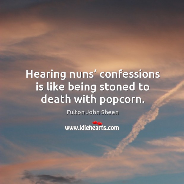 Hearing nuns’ confessions is like being stoned to death with popcorn. Image