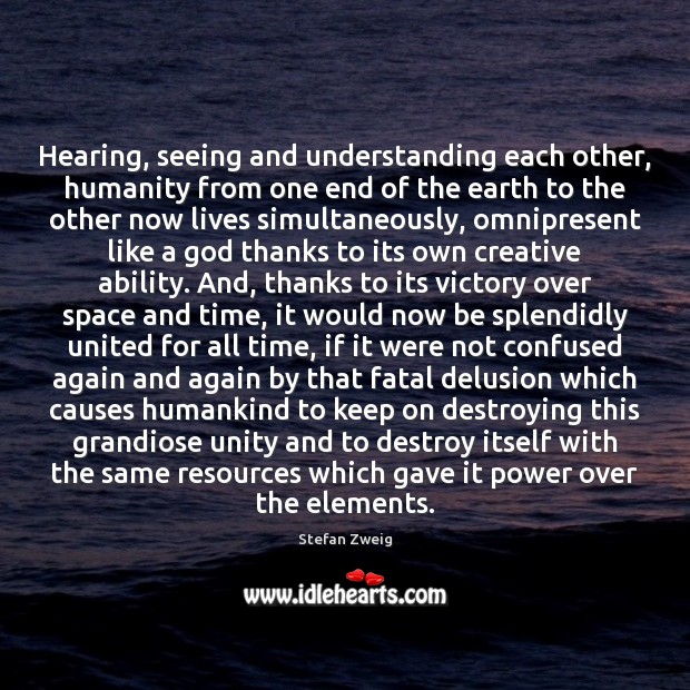Hearing, seeing and understanding each other, humanity from one end of the Stefan Zweig Picture Quote