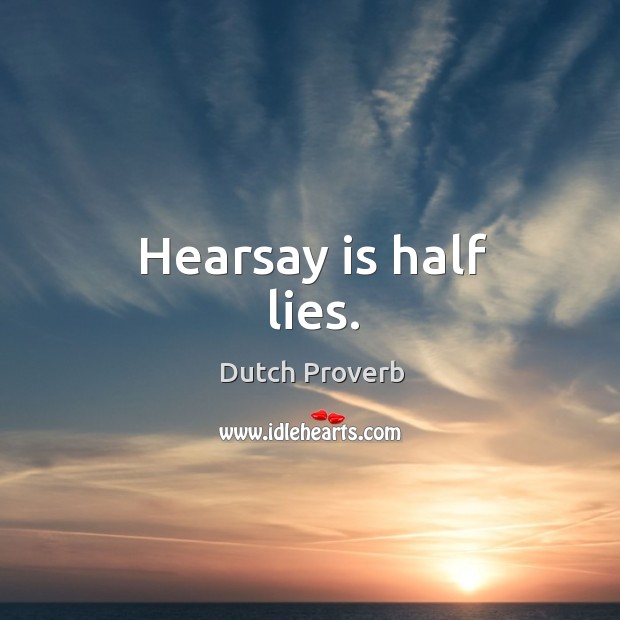 Hearsay is half lies. Image