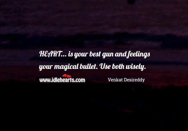 Heart is your best gun and feelings your magical bullet. Venkat Desireddy Picture Quote