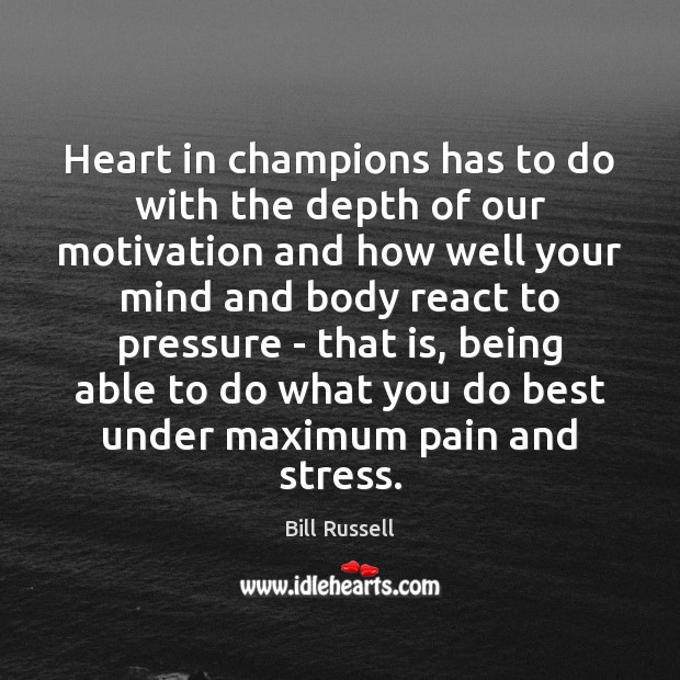 Heart in champions has to do with the depth of our motivation Bill Russell Picture Quote