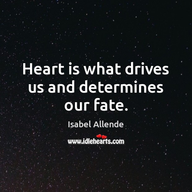 Heart is what drives us and determines our fate. Isabel Allende Picture Quote