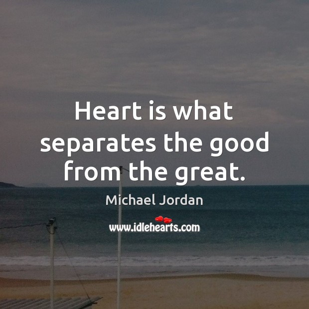 Heart is what separates the good from the great. Image