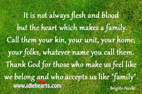 It is not always flesh and blood but the heart Brigitte Nicole Picture Quote