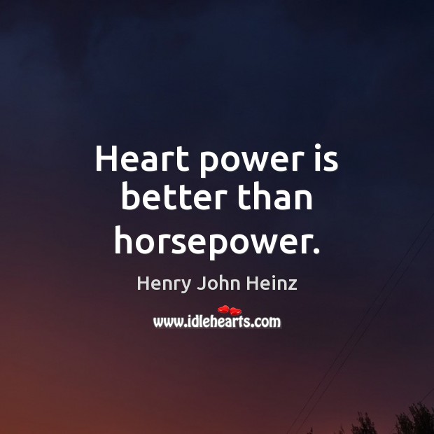 Heart power is better than horsepower. Power Quotes Image