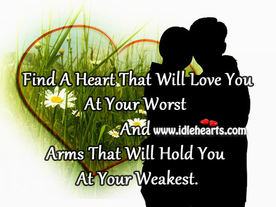 Find a heart that will love you at your worst and arms that will hold you at your weakest. Image