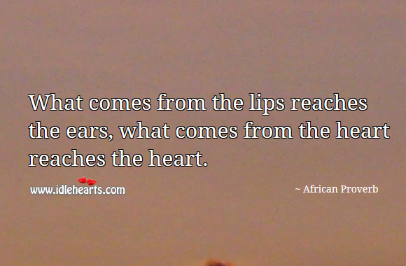 What comes from the lips reaches the ears, what comes from the heart reaches the heart. African Proverbs Image