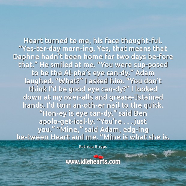 Heart turned to me, his face thought­ful. “Yes­ter­day morn­ Good Quotes Image