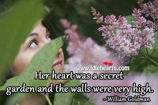 Her heart was a secret garden and the walls were very high. William Goldman Picture Quote