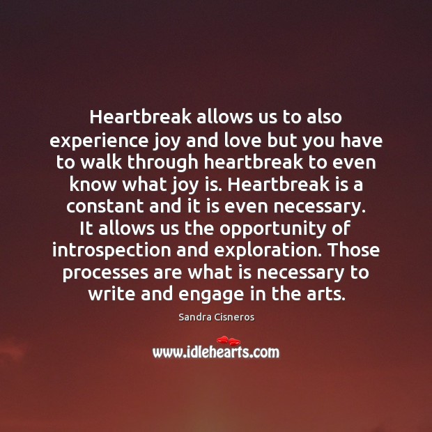 Heartbreak allows us to also experience joy and love but you have Sandra Cisneros Picture Quote