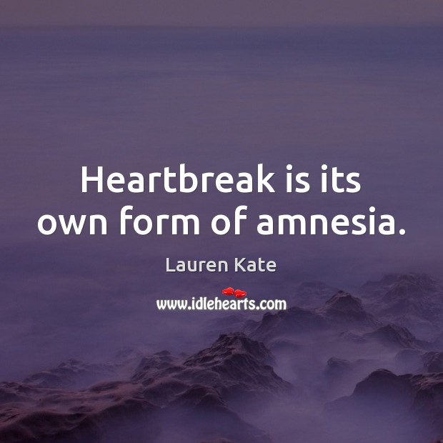 Heartbreak is its own form of amnesia. Lauren Kate Picture Quote