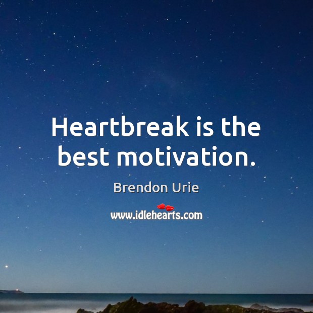 Heartbreak is the best motivation. Brendon Urie Picture Quote