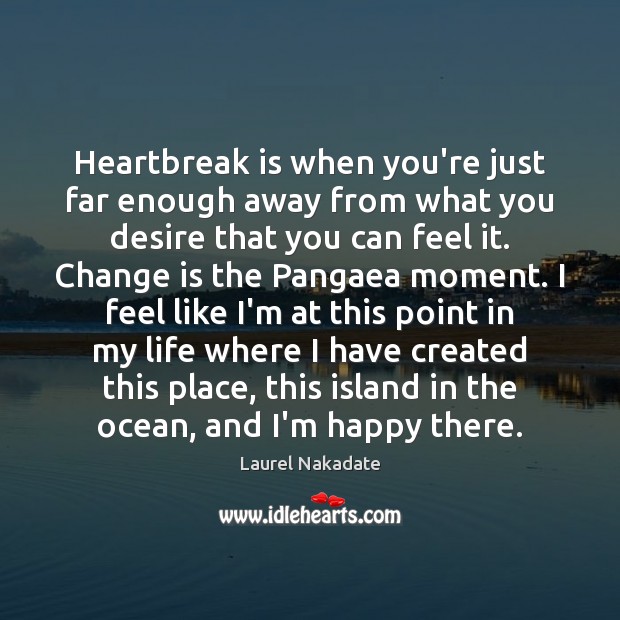 Heartbreak is when you’re just far enough away from what you desire Laurel Nakadate Picture Quote