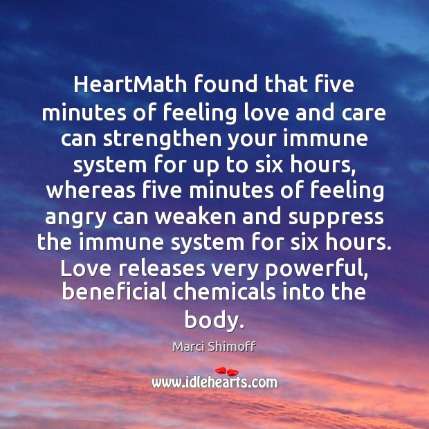 HeartMath found that five minutes of feeling love and care can strengthen Marci Shimoff Picture Quote