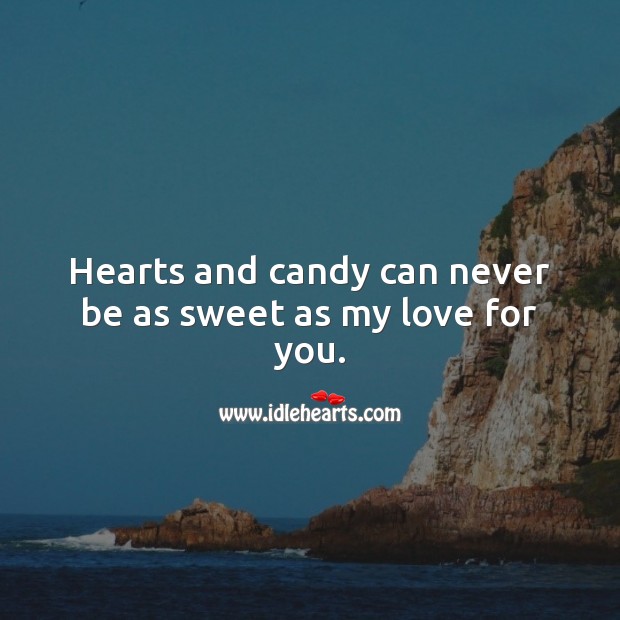 Hearts and candy can never be as sweet as my love for you. Cute Love Quotes Image
