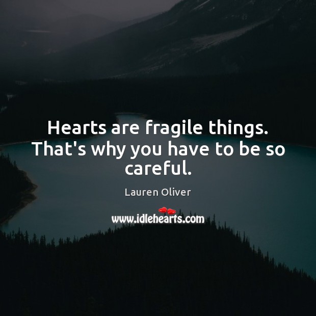 Hearts are fragile things. That’s why you have to be so careful. Lauren Oliver Picture Quote