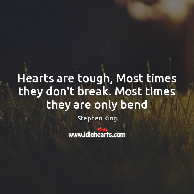 Hearts are tough, Most times they don’t break. Most times they are only bend Stephen King Picture Quote