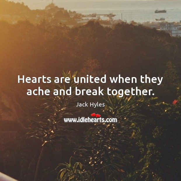 Hearts are united when they ache and break together. Jack Hyles Picture Quote