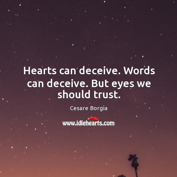 Hearts can deceive. Words can deceive. But eyes we should trust. Cesare Borgia Picture Quote