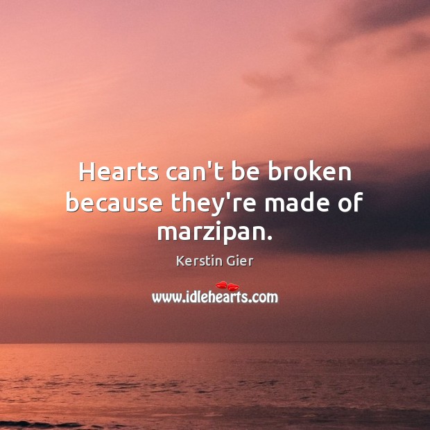 Hearts can’t be broken because they’re made of marzipan. Image