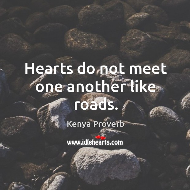 Hearts do not meet one another like roads. Kenya Proverbs Image