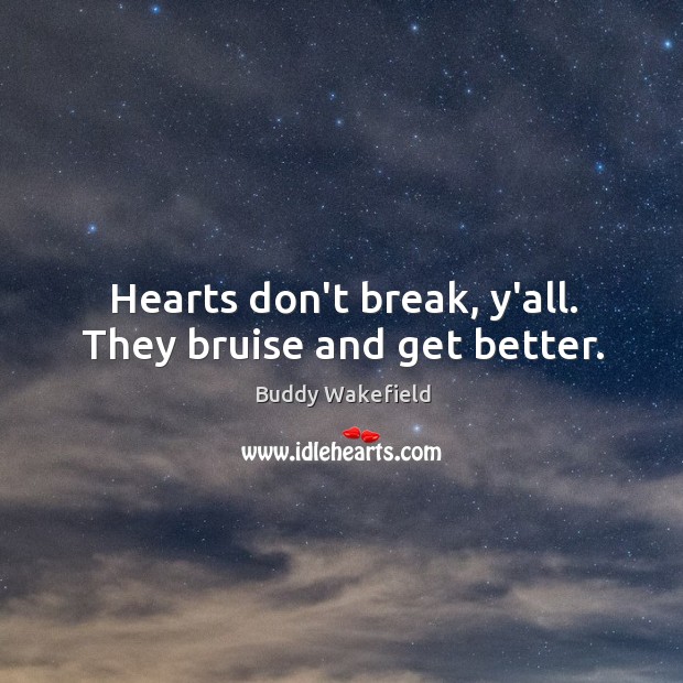 Hearts don’t break, y’all. They bruise and get better. Buddy Wakefield Picture Quote
