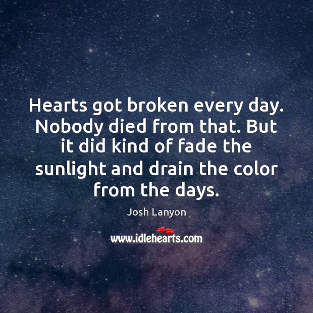 Hearts got broken every day. Nobody died from that. But it did Josh Lanyon Picture Quote