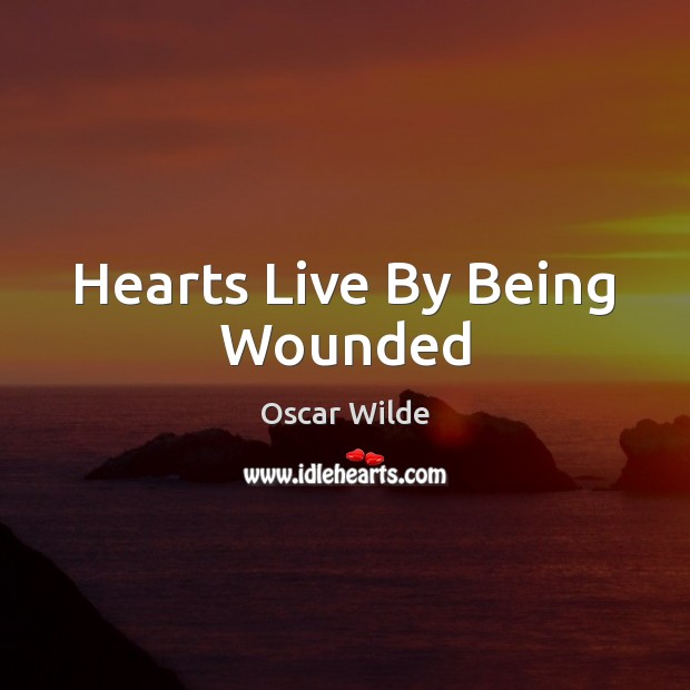 Hearts Live By Being Wounded Oscar Wilde Picture Quote