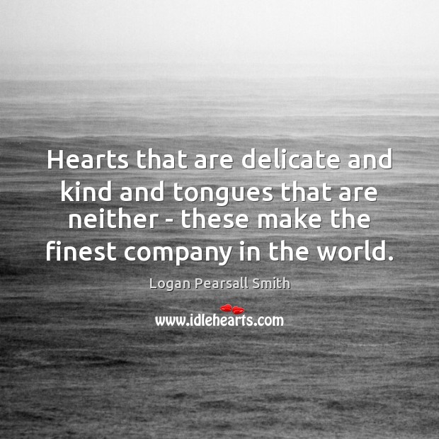 Hearts that are delicate and kind and tongues that are neither – Logan Pearsall Smith Picture Quote
