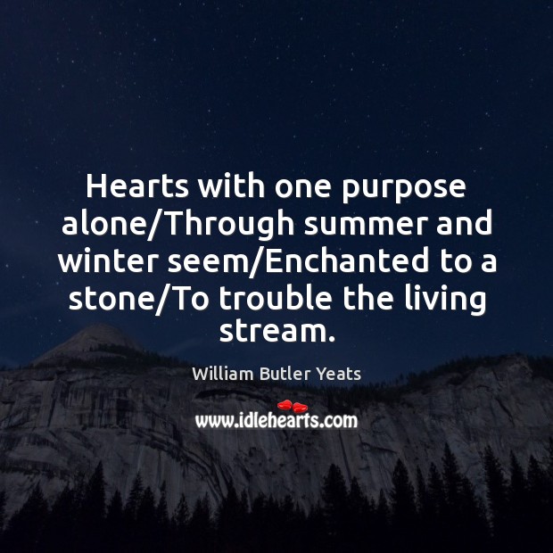 Hearts with one purpose alone/Through summer and winter seem/Enchanted to William Butler Yeats Picture Quote