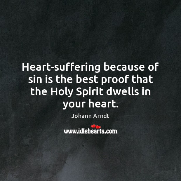 Heart-suffering because of sin is the best proof that the Holy Spirit Johann Arndt Picture Quote