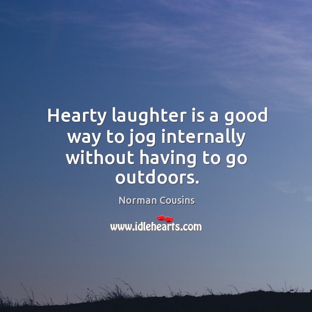 Hearty laughter is a good way to jog internally without having to go outdoors. Norman Cousins Picture Quote