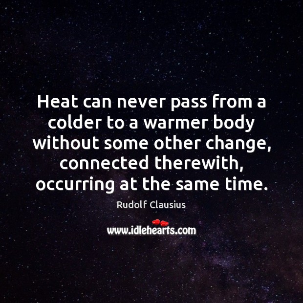 Heat can never pass from a colder to a warmer body without Rudolf Clausius Picture Quote