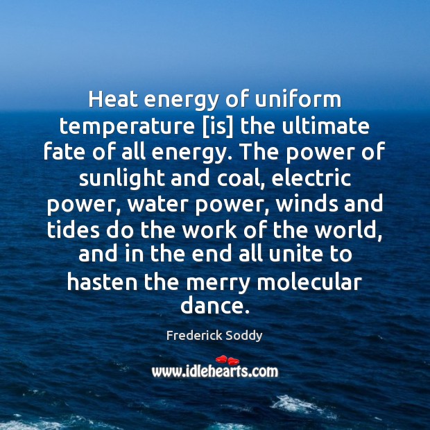 Heat energy of uniform temperature [is] the ultimate fate of all energy. Frederick Soddy Picture Quote