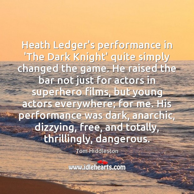 Heath Ledger’s performance in ‘The Dark Knight’ quite simply changed the game. Tom Hiddleston Picture Quote