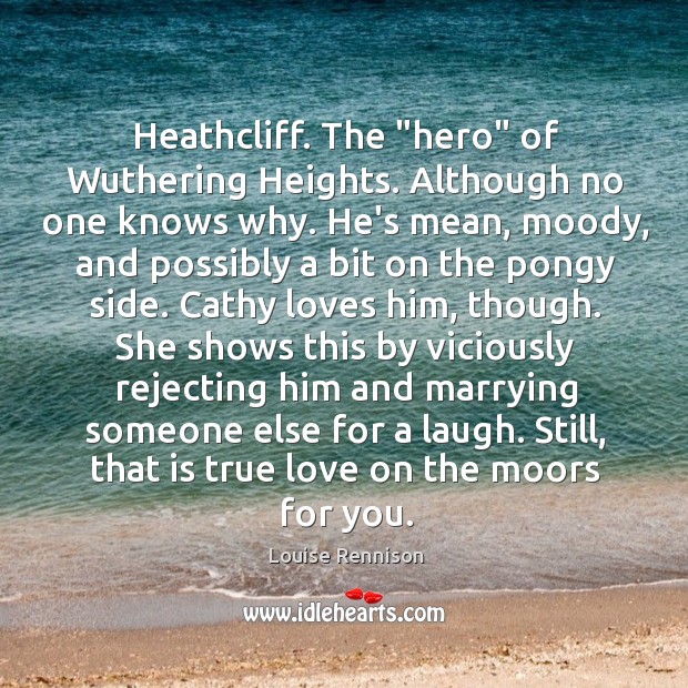 Heathcliff. The “hero” of Wuthering Heights. Although no one knows why. He’s Image
