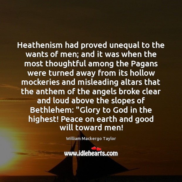 Heathenism had proved unequal to the wants of men; and it was William Mackergo Taylor Picture Quote