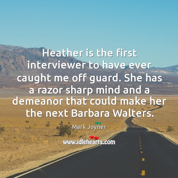 Heather is the first interviewer to have ever caught me off guard. Mark Joyner Picture Quote