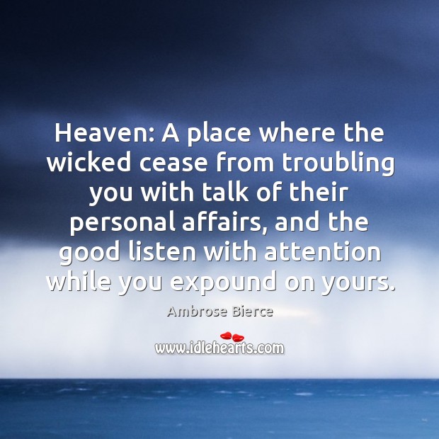 Heaven: A place where the wicked cease from troubling you with talk Ambrose Bierce Picture Quote
