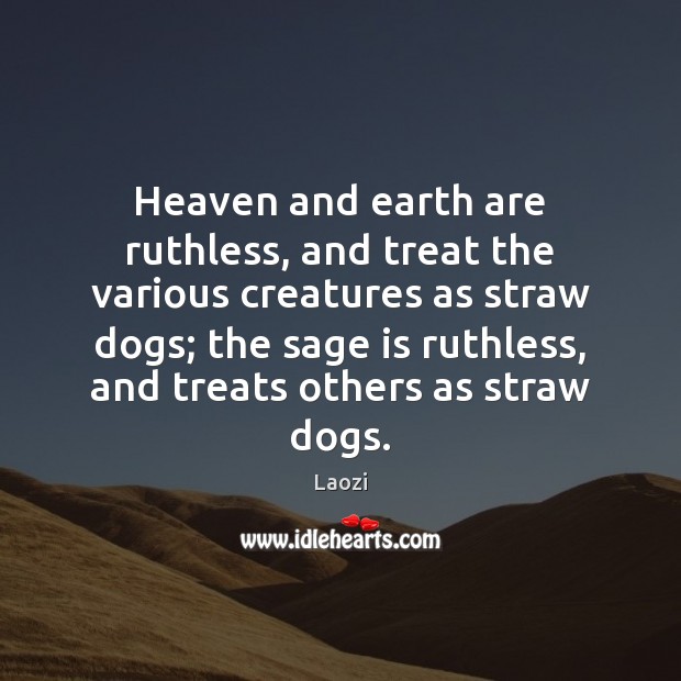 Heaven and earth are ruthless, and treat the various creatures as straw Laozi Picture Quote
