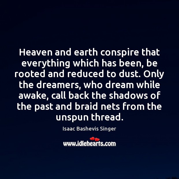 Heaven and earth conspire that everything which has been, be rooted and Isaac Bashevis Singer Picture Quote