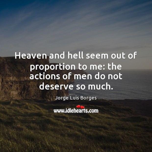 Heaven and hell seem out of proportion to me: the actions of men do not deserve so much. Image