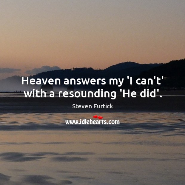 Heaven answers my ‘I can’t’ with a resounding ‘He did’. Image