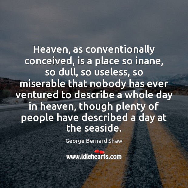 Heaven, as conventionally conceived, is a place so inane, so dull, so Image