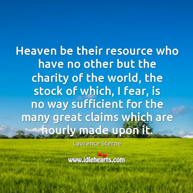 Heaven be their resource who have no other but the charity of Laurence Sterne Picture Quote
