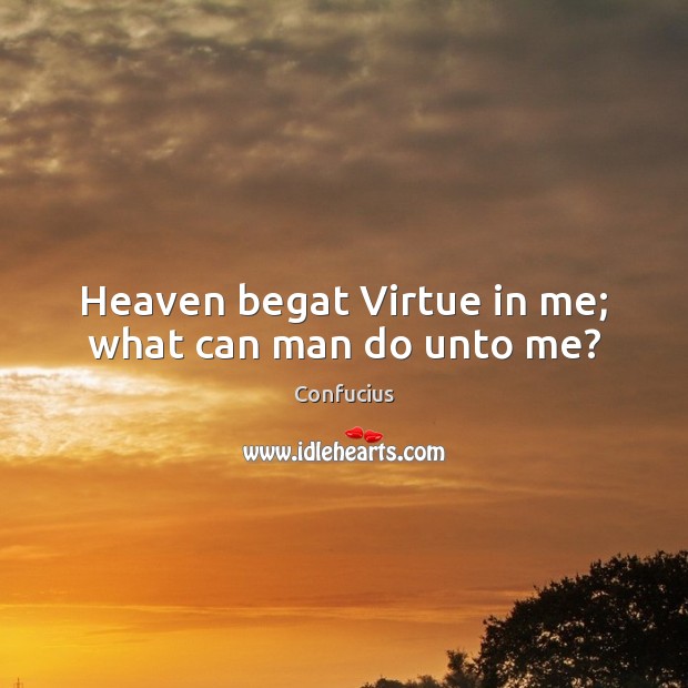 Heaven begat Virtue in me; what can man do unto me? Image