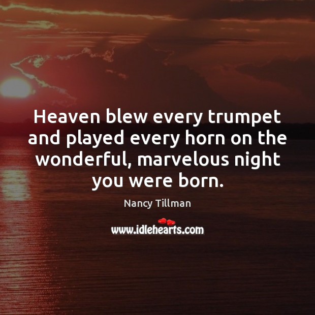 Heaven blew every trumpet and played every horn on the wonderful, marvelous Nancy Tillman Picture Quote