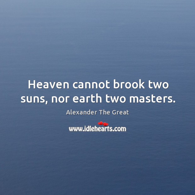 Heaven cannot brook two suns, nor earth two masters. Alexander The Great Picture Quote