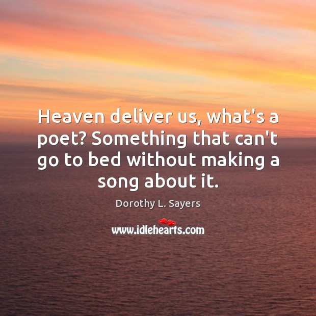 Heaven deliver us, what’s a poet? Something that can’t go to bed Dorothy L. Sayers Picture Quote